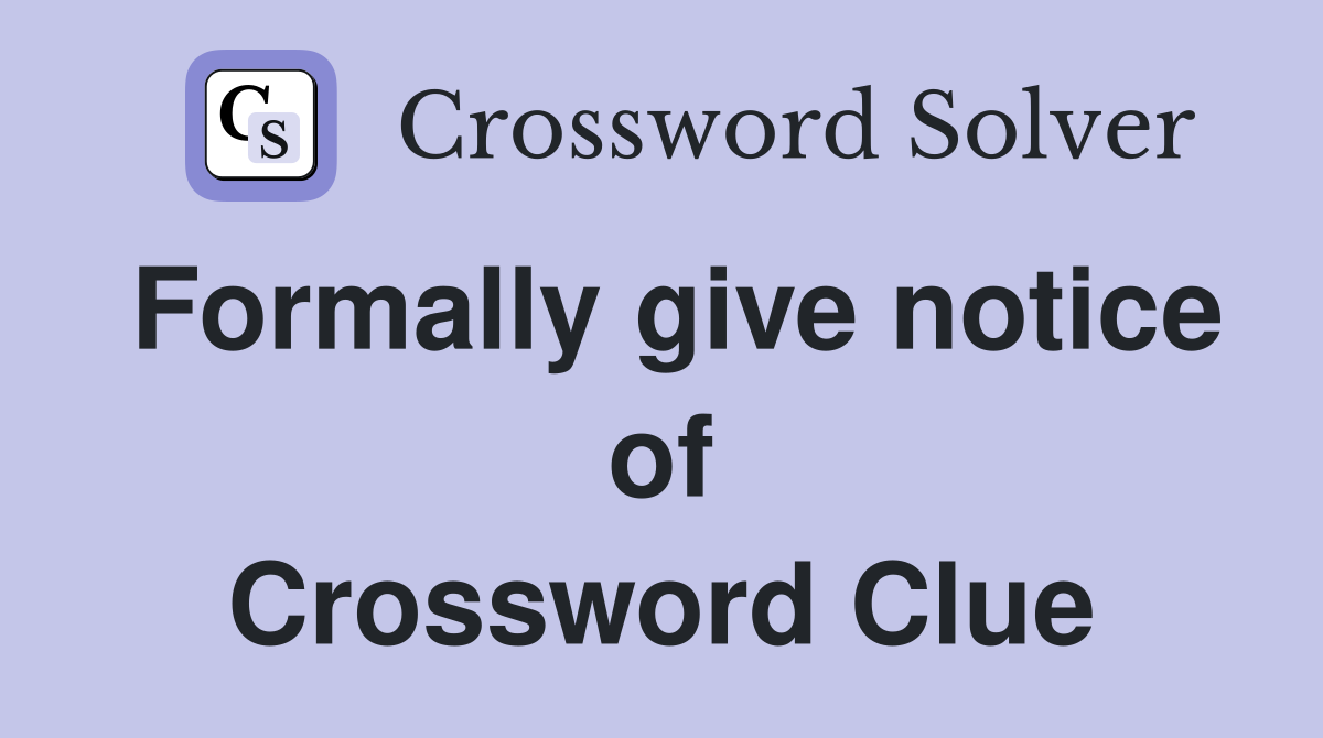 Formally give notice of Crossword Clue Answers Crossword Solver